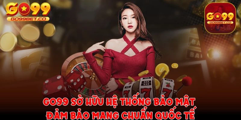 Go99 sở hữu hệ thống bảo mật chuẩn quốc tế